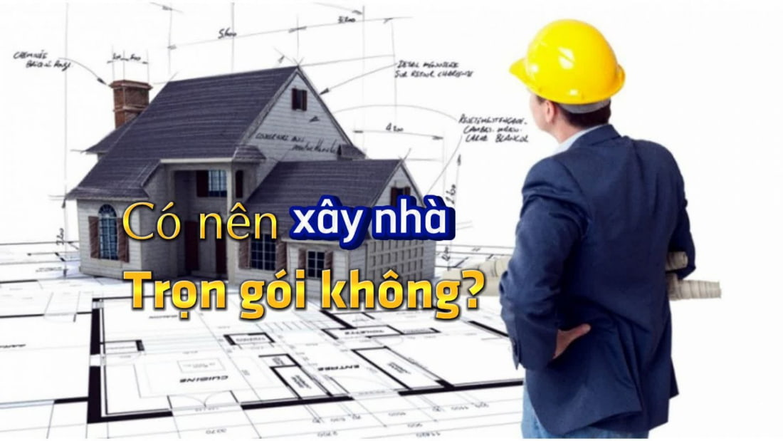 c&oacute; n&ecirc;n x&acirc;y nh&agrave; trọn g&oacute;i